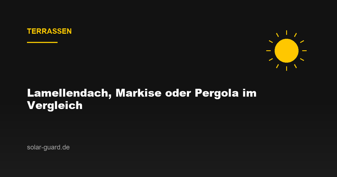 Terrassen-Sonnenschutz: Lamellendach, Markise oder Pergola im Vergleich